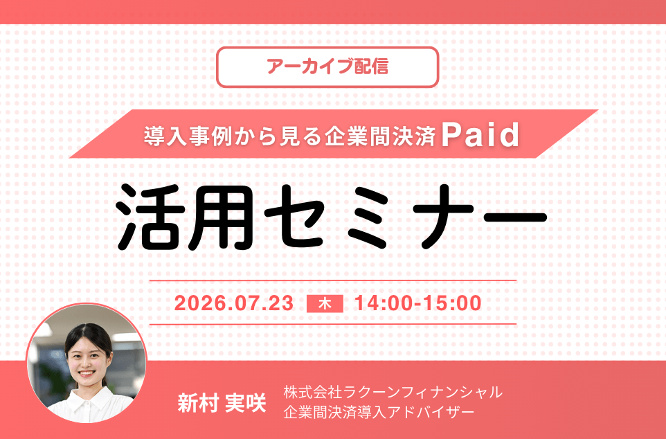 【アーカイブ配信】導入事例から見る企業間決済「Paid（ペイド）」活用セミナー