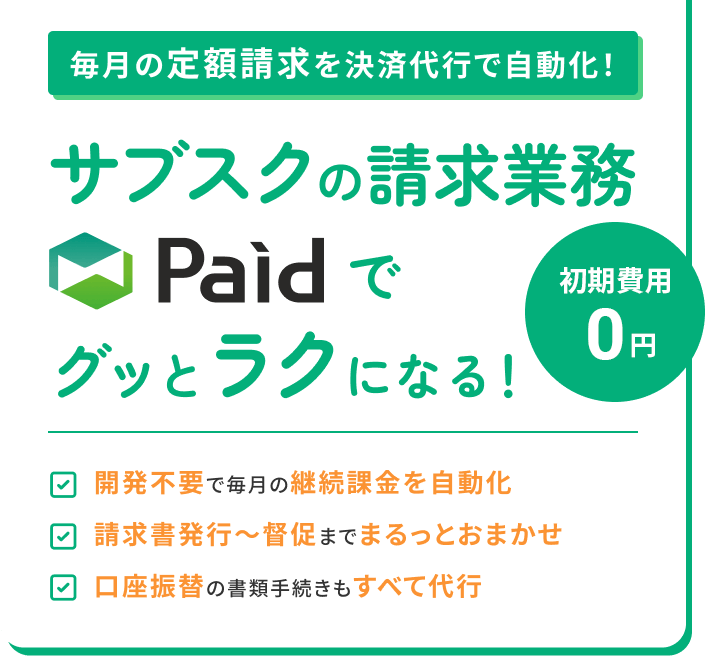 毎月の定額請求を決済代行で自動化！サブスクの請求業務Paidでグッとラクになる！